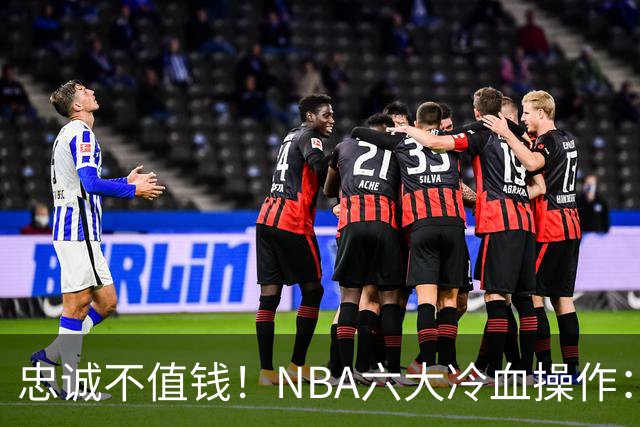 忠诚不值钱!NBA六大冷血操作:绿军两次上榜,韦德降薪反遭羞辱